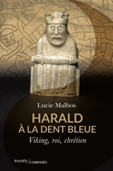 Harald à la dent bleue : Viking, roi, chrétien - Lucie Malbos