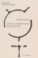 La société, un monde incertain : essai sur les institutions et l'idéologie politique - Etienne Géhin