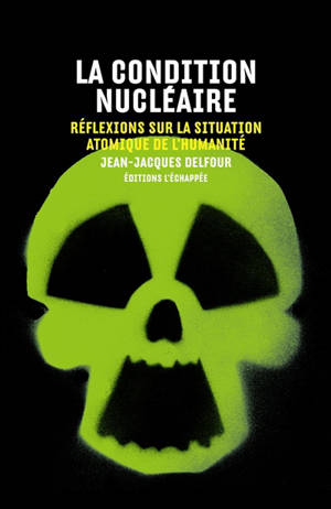 La condition nucléaire : réflexions sur la situation atomique de l'humanité - Jean-Jacques Delfour