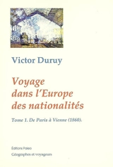 Voyage dans l'Europe des nationalités : causeries géographiques de Paris à Bucarest, 1860-1861. Vol. 1. De Paris à Vienne (1860) - Victor Duruy