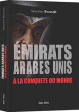 Emirats arabes unis à la conquête du monde - Sébastien Boussois