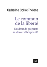 Le commun de la liberté : du droit de propriété au devoir d'hospitalité - Catherine Colliot-Thélène
