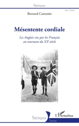 Mésentente cordiale : les Anglais vus par les Français au tournant du XXe siècle - Bernard Cattanéo