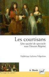 Les courtisans : une société de spectacle sous l'Ancien régime - Frédérique Leferme-Falguières