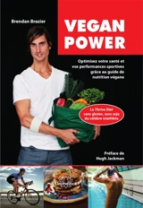 Vegan power : optimisez votre santé et vos performances sportives grâce au guide de nutrition végane : le thrive diet sans gluten, sans soja du célèbre triathlète canadien - Brendan Brazier