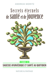 Secrets éternels de santé et de jouvence. Vol. 2. Sagesse ayurvédique et santé au quotidien - Andreas Moritz