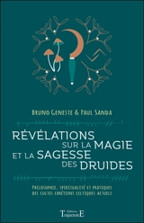 Révélations sur la magie et la sagesse des druides : philosophie, spiritualité et pratiques des cultes chrétiens celtiques actuels - Bruno Geneste