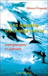 Les dauphins ont changé ma vie : enseignements et guérison - Rébecca Fitzgerald
