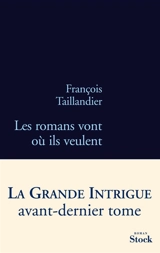 La grande intrigue. Vol. 4. Les romans vont où ils veulent - François Taillandier