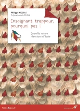 Enseignant trappeur, pourquoi pas ? : quand la nature réenchante l'école - Philippe Nicolas