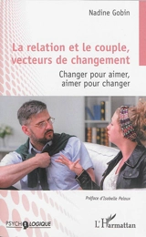 La relation et le couple, vecteurs de changement : changer pour aimer, aimer pour changer - Nadine Gobin