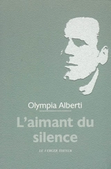 L'aimant du silence : l'amour n'efface pas l'amour - Olympia Alberti