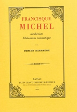 Francisque Michel : médiéviste bibliomane romantique - Didier Barrière