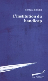 L'institution du handicap : esquisse pour une théorie sociologique du handicap - Romuald Bodin