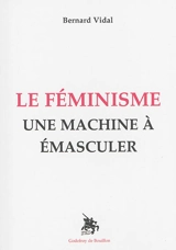 Le féminisme : une machine à émasculer - Bernard Vidal