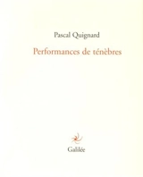 Performances de ténèbres - Pascal Quignard