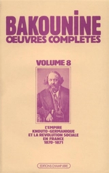 Oeuvres complètes. Vol. 8. L'Empire knouto-germanique et la révolution sociale 1870-1871 - Michel Bakounine