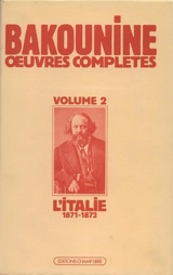 Oeuvres complètes. Vol. 2. L'Italie 1871-1872 : la première Internationale en Italie et le conflit avec Marx - Michel Bakounine