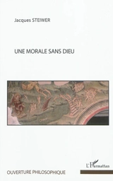 Une morale sans Dieu - Jacques Steiwer