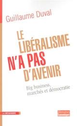 Le libéralisme n'a pas d'avenir : big business, marchés et démocratie - Guillaume Duval