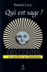 Qui est sage ? : 115 contes en antidote au fanatisme - Patrick Lévy