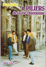 4 piliers de ta vie chrétienne : écrit pour des jeunes mais aussi pour leurs parents et pour de moins jeunes - Marcel Gillet