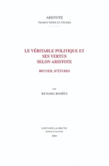 La véritable politique et ses vertus selon Aristote : recueil d'études - Richard Bodéüs