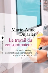 Le travail du consommateur : de McDo à eBay : comment nous coproduisons ce que nous achetons - Marie-Anne Dujarier