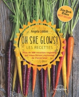 Oh she glows ! : les recettes : plus de 100 recettes véganes qui vous feront rayonner de l'intérieur - Angela Liddon