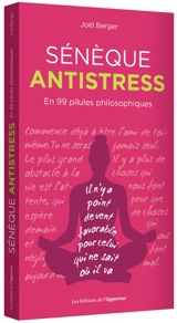 Sénèque antistress : en 99 pilules philosophiques - Joël Berger
