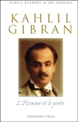 Khalil Gibran, l'homme et le poète : une nouvelle biographie - Suheil Badi Bushrui