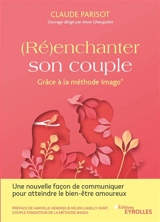(Ré)enchanter son couple : grâce à la méthode Imago - Claude Parisot