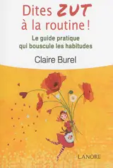 Dites zut à la routine ! : le guide pratique qui bouscule les habitudes - Claire Burel