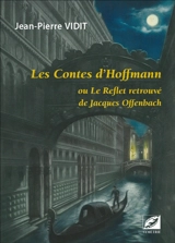 Les contes d'Hoffmann ou Le reflet retrouvé de Jacques Offenbach - Jean-Pierre Vidit