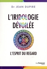 L'iridologie dévoilée : l'esprit du regard - Jean Dupire