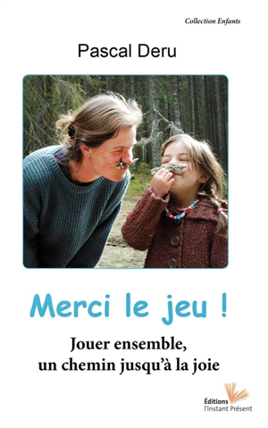 Merci Pascal Pascal Deru - Merci le jeu ! : jouer ensemble, un chemin jusqu'à la joie