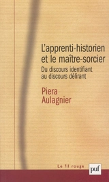 L'apprenti-historien et le maître-sorcier : du discours identifiant au discours délirant - Piera Aulagnier