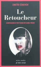 Le retoucheur : confession d'un tueur de sang-froid - Dmitri Stakhov