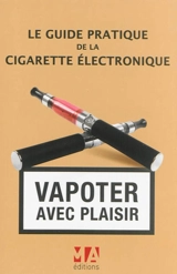 Le guide pratique de la cigarette électronique : vapoter avec plaisir - Olivier Abou