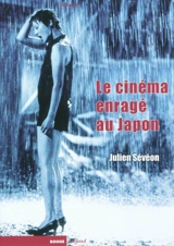 Le cinéma enragé au Japon - Julien Sévéon