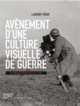 Avènement d'une culture visuelle de guerre : le cinéma en France de 1914 à 1928 - Laurent Véray