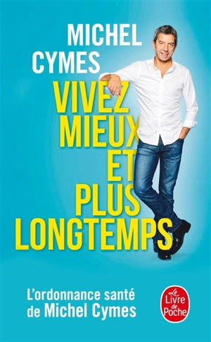Vivez mieux et plus longtemps - Michel Cymes