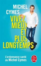 Vivez mieux et plus longtemps - Michel Cymes