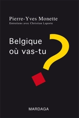 Belgique, où vas-tu ? : entretiens avec Christian Laporte - Pierre-Yves Monette
