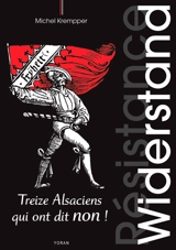 Widerstand : treize Alsaciens qui ont dit non ! - Michel Krempper
