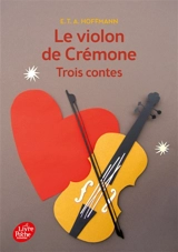 Le violon de Crémone : trois contes - Ernst Theodor Amadeus Hoffmann