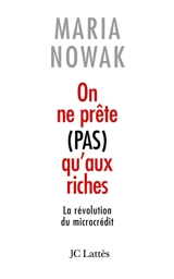 On ne prête pas qu'aux riches : la révolution du microcrédit - Maria Nowak