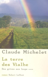 Des grives aux loups. Vol. 4. La terre des Vialhe - Claude Michelet