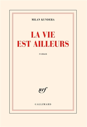 La vie est ailleurs - Milan Kundera
