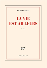 La vie est ailleurs - Milan Kundera